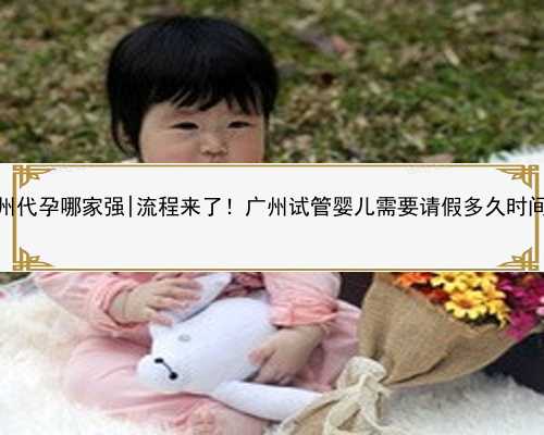 广州代孕哪家强|流程来了！广州试管婴儿需要请假多久时间？